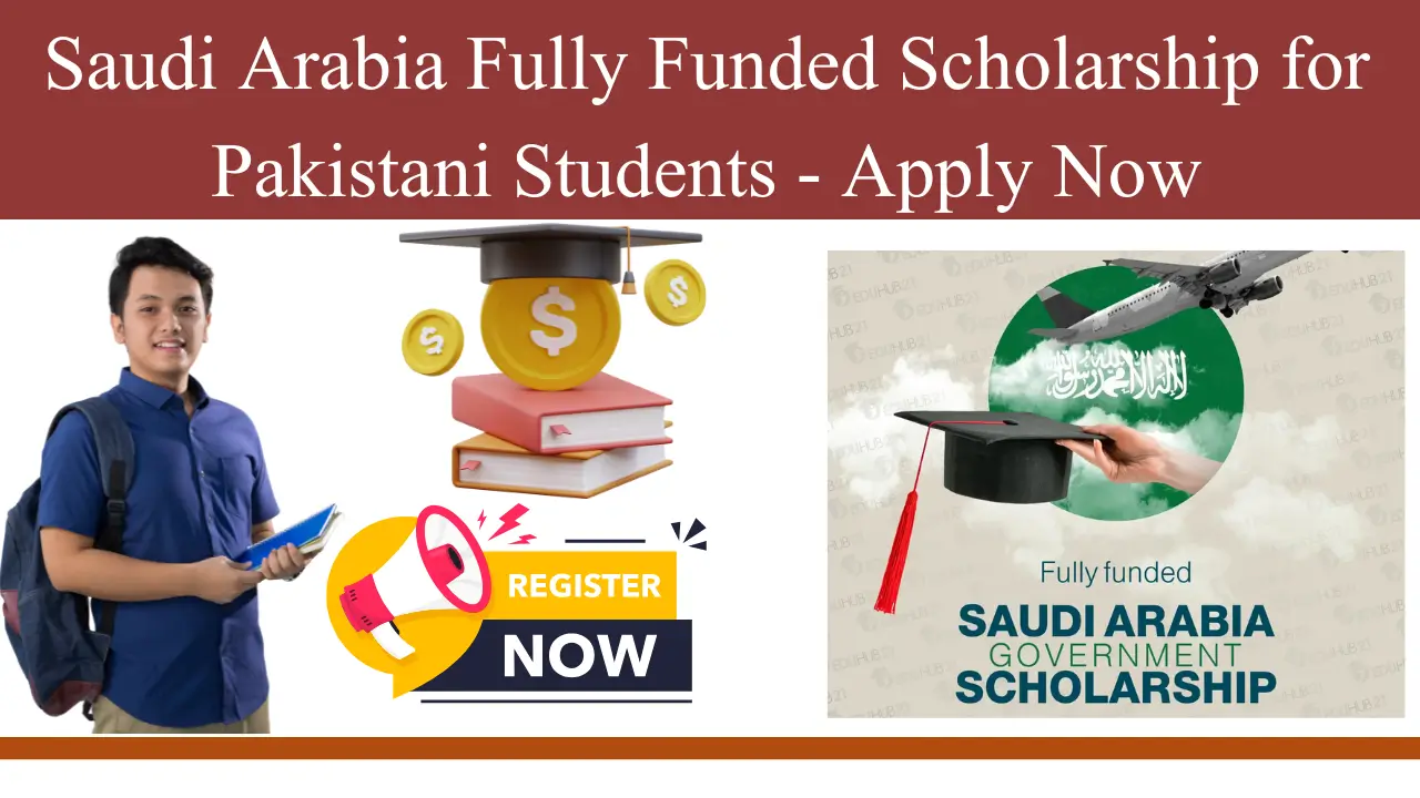 Saudi Arabia Fully Funded Scholarship for Pakistani Students - Complete Application Process